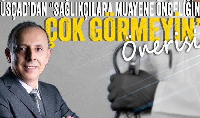 TÜSÇAD’dan ‘Sağlıkçılara muayene önceliğini çok görmeyin’ önerisi