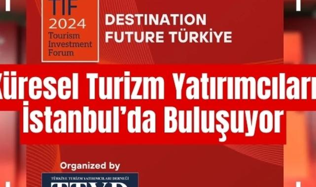 Turizm ve yatırımların geleceği İstanbul’da tartışılacak