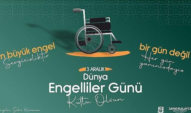Karaman Belediye Başkanı Savaş Kalaycı, 3 Aralık Dünya Engelliler Günü dolayısıyla bir mesaj yayınladı.