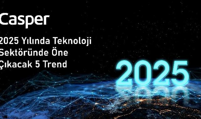 Casper 2025 Yılına Damga Vuracak 5 Teknolojik Trendi Sıralıyor
