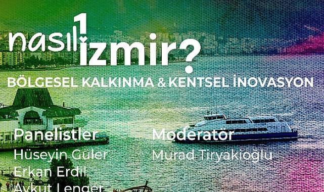 “Nasıl Bir İzmir” panel serisinde bölgesel kalkınma ve kentsel inovasyon konuşulacak