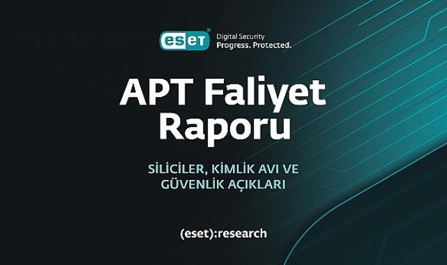 ESET, en son gelişmiş kalıcı tehdit (APT) raporunu yayımladı