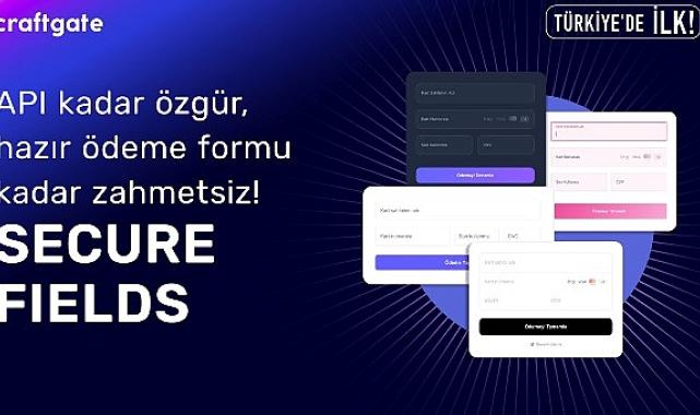 Craftgate’ten Türkiye’de Bir İlk Daha: Secure Fields ile Ödeme Formlarında Özgürlük ve Uyumluluk Avantajı