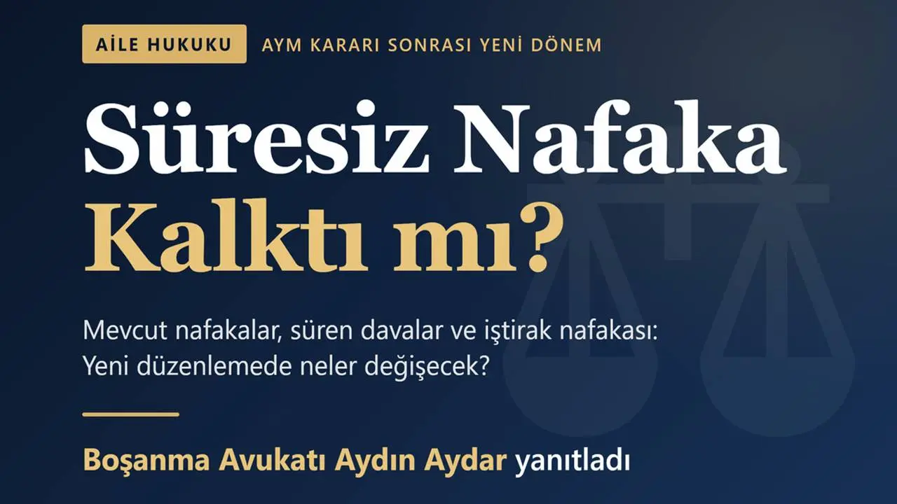 Süresiz Nafaka Kalktı mı? Boşanma Avukatı Aydın Aydar Merak Edilenleri Yanıtladı